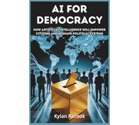 AI for Democracy: How Artificial Intelligence Will Empower Citizens and Reshape Political Systems: How AI Can Strengthen Democracy, Protect Rights, ... TECH, AI, GADGET REVIEW AND GUIDE BOOK)