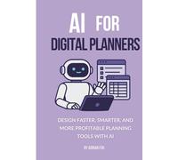 AI for Digital Planners: Design Faster, Smarter, and More Profitable Planning Tools with AI (AI Freedom Tools)