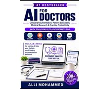 AI For Doctors: Clinical Documentation, Patient Education, Medical Research & Practice Productivity-With 300+ Ready-to-Use Prompts for ChatGPT, ... Copilot & More (The AI Professional Series)