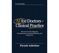 AI for Doctors - Clinical Practice: How to Use AI for Diagnosis, Documentation, Treatment Planning, and Patient Care (AI @ Work)