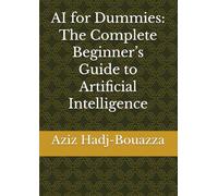 AI for Dummies: The Complete Beginner’s Guide to Artificial Intelligence