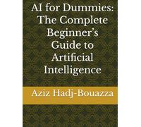 AI for Dummies: The Complete Beginner’s Guide to Artificial Intelligence