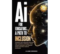 Ai FOR EDUCATORS: A PATH TO INCLUSION: Transform your classroom Overcome legal regulatory challenges, Foster Inclusive Education and Integrate Special Educaation Students Seamlessly