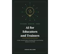 AI for Educators and Trainers: A Calm, Practical Guide to Teaching With AI and Teaching Students to Use It Well
