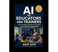 AI for Educators and Trainers: The Complete Classroom Playbook From Preschool to Postgraduate