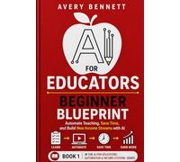 AI for educators: Beginner blue print: Automate Teaching, Save Time, and Build New Income Streams with AI (AI for Teachers: Save Time & Build Income with AI)