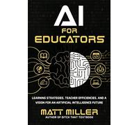 AI for Educators: Learning Strategies, Teacher Efficiencies, and a Vision for an Artificial Intelligence Future