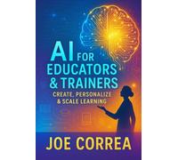 AI for Educators & Trainers: Create, Personalize & Scale Learning (The AI Business Revolution)