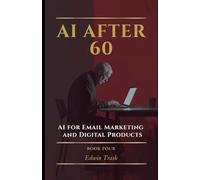 AI for Email Marketing and Digital Products: 4 (AI After 60)