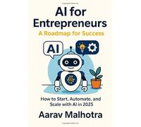 AI for Entrepreneurs: A Roadmap for Success: How to Start, Automate, and Scale with AI in 2025
