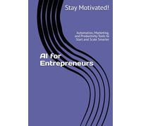 AI for Entrepreneurs: Automation, Marketing, and Productivity Tools to Start and Scale Smarter (The AI for Success Series)