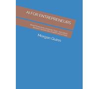 AI FOR ENTREPRENEURS: Boost Productivity, Automate Tasks, and Unlock Business Growth with ChatGPT and AI Tools