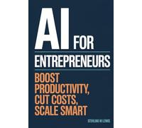 AI FOR ENTREPRENEURS: BOOST PRODUCTIVITY, CUT COSTS, SCALE SMART