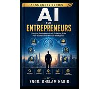 AI for Entrepreneurs: Build Smarter Businesses, Automate Work, and Succeed in the AI Age (AI Success Series)