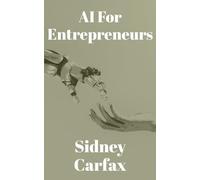 AI for Entrepreneurs: How Artificial Intelligence Creates Leverage, Automation, and Scalable Businesses (The AI For Professionals Series)