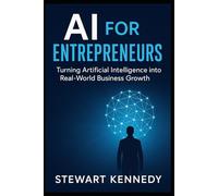 AI for Entrepreneurs: Turning Artificial Intelligence into Real-World Business Growth