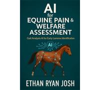 AI for Equine Pain & Welfare Assessment: Gait Analysis AI for Early Lameness Identification (THE ESSENTIAL ANIMAL KEEPER SERIES)