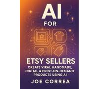 AI for Etsy Sellers: Create Viral Handmade, Digital & Print-on-Demand Products With AI Tools: 3 (The AI-Powered Marketplace Seller)