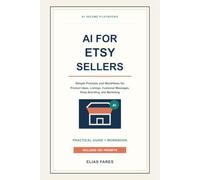 AI for Etsy Sellers: Simple Prompts and Workflows for Product Ideas, Listings, Customer Messages, Shop Branding, and Marketing (AI Income Playbooks)