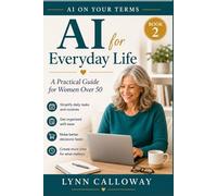 AI for Everyday Life: A Practical Guide for Women Over 50 (AI on Your Terms, Book 2)