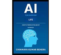 AI For Everyday Life: It define how to thrive in the age of automation