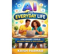 AI for Everyday Life: Use Smart Tools Without Being a Tech Expert