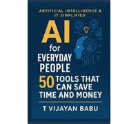 AI for Everyday People: 50 Tools That Can Save Time and Money (ARTIFICIAL INTELLIGENCE & IT SIMPLIFIED)