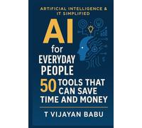 AI for Everyday People: 50 Tools That Can Save Time and Money (ARTIFICIAL INTELLIGENCE & IT SIMPLIFIED)
