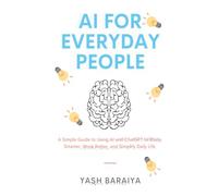 AI for Everyday People: A Simple Guide to Using AI and ChatGPT to Study Smarter, Work Better, and Simplify Daily Life