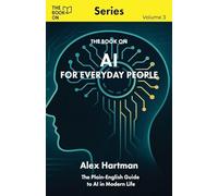 AI for Everyday People: The Plain-English Guide to AI in Modern Life: 3 (The Book on)