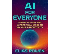 AI for Everyone: A Brief History and a Practical Guide to 10x Your Productivity