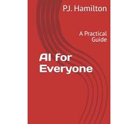 AI for Everyone: A Practical Guide