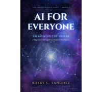AI for Everyone: Awakening the Signal - A Beginner's Star Chart to Artificial Intelligence (The Intelligence Saga)