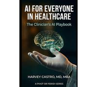 AI for Everyone in Healthcare: The Clinician’s AI Playbook (Pivot or Perish)