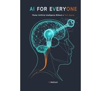 AI for Everyone: Master Artificial Intelligence Without a Tech Degree