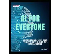 AI for Everyone: Understand, Use, and Thrive in the Age of Intelligence