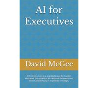 AI for Executives: AI for Executives is a practical guide for leaders who want the upside of AI-without the confusion, technical overload, or expensive missteps.