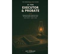 AI for Executors & Probate: How to Use ChatGPT, Claude, and Gemini to Organize an Estate, Understand the Probate Process, and Keep the Paperwork ... Getting Lost (The Operator AI Field Guides)