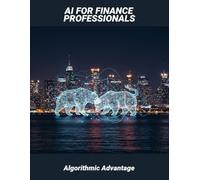 Ai For Finance Professionals: Algorithmic Advantage
