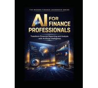 AI FOR FINANCE PROFESSIONALS: How to Use Artificial Intelligence to Accelerate Career Growth, Automate Financial Workflows, and Become a High-Value Finance Expert