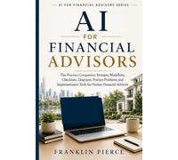 AI for Financial Advisors: The Practical Playbook for Growth in the New Advice Economy (The AI Advantage Series)