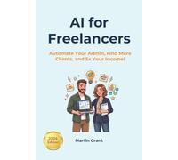 AI for Freelancers: Automate Your Admin, Find More Clients, and 5x Your Income! (AI for Everyone)