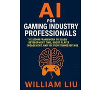 AI for Gaming Industry Professionals: The $100M Framework to Slash Development Time, Boost Player Engagement, and 10X Your Studio's Revenue: 12 (The AI Business Series)