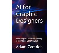 AI for Graphic Designers: The Complete Guide to Thriving in the Age of Generative AI