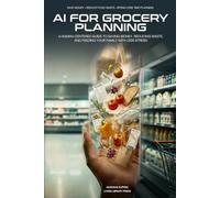 AI for Grocery Planning: A Human-Centered Guide to Saving Money, Reducing Food Waste, and Feeding Your Family with Less Stress (Human-Centered Thinking AI Series)