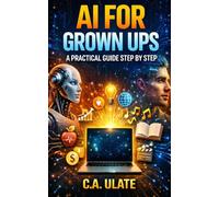 AI for Grown Ups: A practical guide step by step (Practical Guides to Solve Everything!)