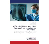 AI for Healthcare: A Modern Approach for Lung Cancer Detection: Hybrid Artificial Intelligence-Based Techniques for Healthcare Application in Detecting Lung cancer