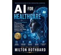 AI for Healthcare How Artificial Intelligence Is Transforming Medicine: Hospitals, Diagnostics, Drug Discovery, Precision Medicine, Public Health, and Patient Care