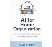 AI for Home Organization: Use AI Tools to Declutter, Plan Spaces, and Simplify Everyday Living