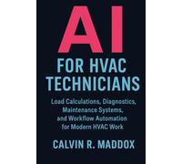 AI for HVAC Technicians: Load Calculations, Diagnostics, Maintenance Systems, and Workflow Automation for Modern HVAC Work: Automated Heat Load Calculations, and Failure Prediction